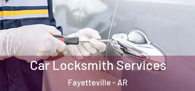  Car Locksmith Services Fayetteville - AR