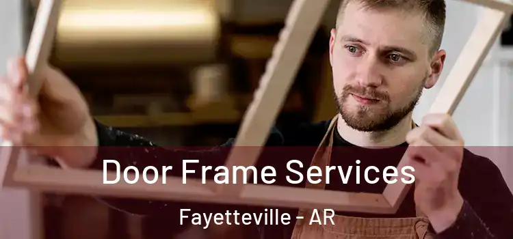  Door Frame Services Fayetteville - AR