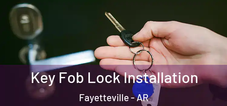 Key Fob Lock Installation Fayetteville - AR